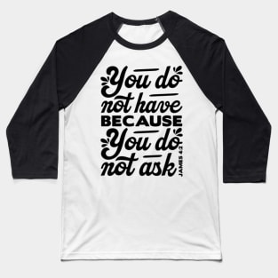 You do not have because you do not ask - James 4:2 Baseball T-Shirt